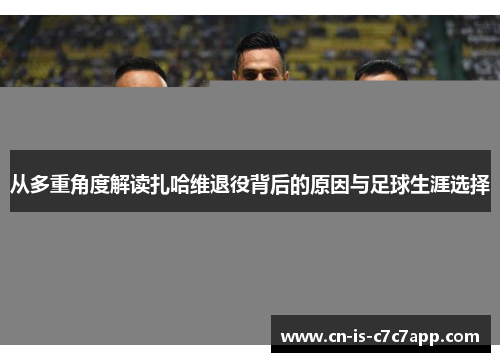 从多重角度解读扎哈维退役背后的原因与足球生涯选择 从多重角度解读扎哈维退役背后的原因与足球生涯选择