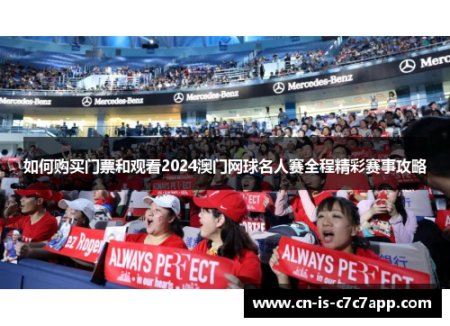 如何购买门票和观看2024澳门网球名人赛全程精彩赛事攻略 如何购买门票和观看2024澳门网球名人赛全程精彩赛事攻略