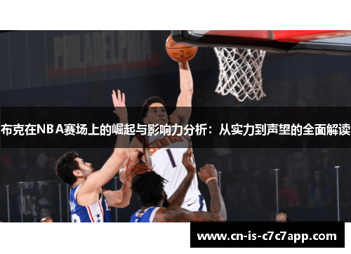 布克在NBA赛场上的崛起与影响力分析:从实力到声望的全面解读 布克在NBA赛场上的崛起与影响力分析:从实力到声望的全面解读