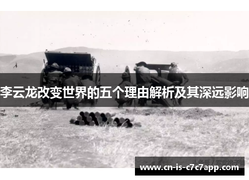李云龙改变世界的五个理由解析及其深远影响