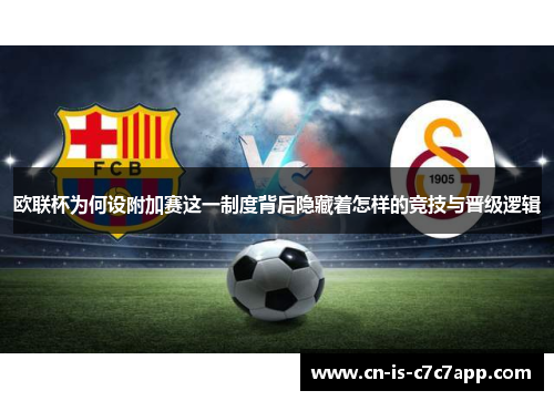 欧联杯为何设附加赛这一制度背后隐藏着怎样的竞技与晋级逻辑