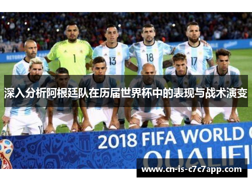 深入分析阿根廷队在历届世界杯中的表现与战术演变 深入分析阿根廷队在历届世界杯中的表现与战术演变