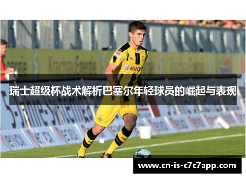 瑞士超级杯战术解析巴塞尔年轻球员的崛起与表现