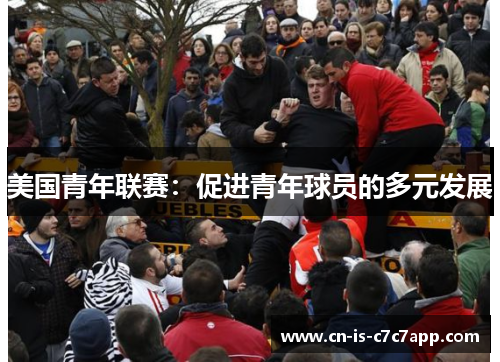 美国青年联赛:促进青年球员的多元发展 美国青年联赛:促进青年球员的多元发展