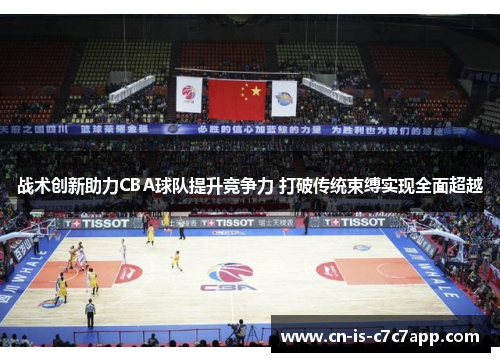 战术创新助力CBA球队提升竞争力 打破传统束缚实现全面超越 战术创新助力CBA球队提升竞争力 打破传统束缚实现全面超越