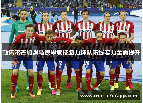 勒诺尔芒加盟马德里竞技助力球队防线实力全面提升